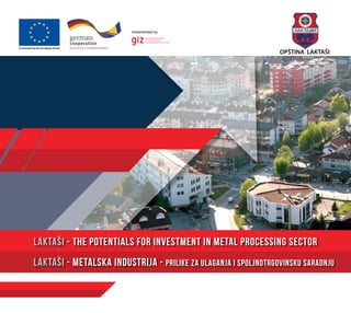OPŠTINA LAKTAŠI
laktaši - The potentials for Investment in metal PROCESSING SECTOR
laktaši - metalska INDUSTRIJA - Prilike za ulaganja i spoljnotrgovinsku saradnju
 