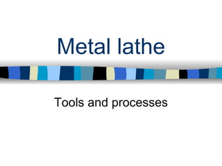 Metal lathe

Tools and processes
 