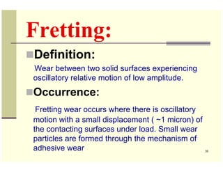 Fretting:
Definition:
Wear between two solid surfaces experiencing
oscillatory relative motion of l
   ill t      l ti    ...
