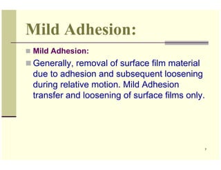 Mild Adhesion:
Mild Adhesion:
Generally, removal of surface film material
due to adhesion and subsequent loosening
during ...