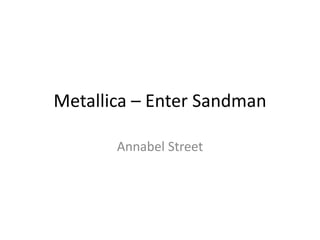 Metallica – Enter Sandman
Annabel Street
 
