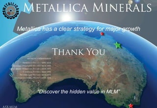 Metallica has a clear strategy for major growth




       “Discover the hidden value in MLM”
 