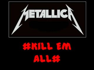 #Kill Em
 All#
 