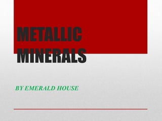 METALLIC
MINERALS
BY EMERALD HOUSE
 