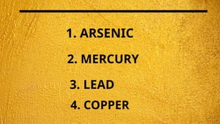 1. ARSENIC
2. MERCURY
4. COPPER
3. LEAD
 