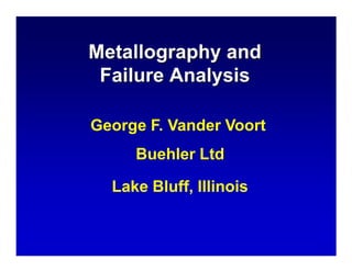 George F. Vander Voort
Buehler Ltd
Lake Bluff, Illinois
 