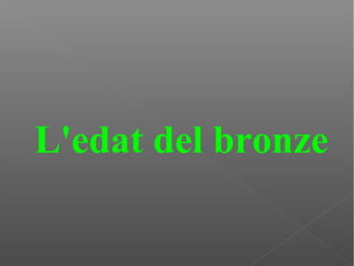 L'edat del bronze
 