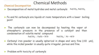 Fe(CO)5, Ni(CO)4
Fe(CO)5 🡪 Fe(S) + 5CO Ni(CO)4 🡪 Ni + 4CO
 