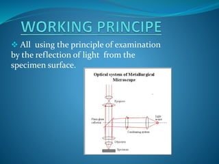  All using the principle of examination
by the reflection of light from the
specimen surface.
 