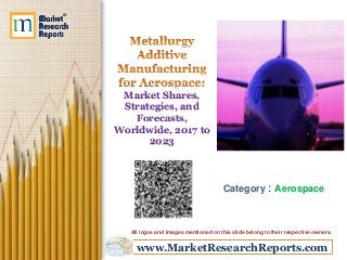 www.MarketResearchReports.com
Market Shares,
Strategies, and
Forecasts,
Worldwide, 2017 to
2023
Category : Aerospace
All logos and Images mentioned on this slide belong to their respective owners.
 