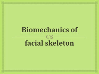 
Biomechanics of
facial skeleton
 