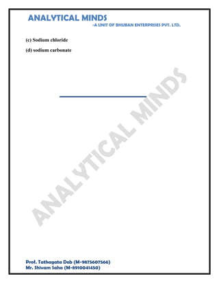 ANALYTICAL MINDS
-A UNIT OF BHUBAN ENTERPRISES PVT. LTD.
Prof. Tathagata Deb (M-9875607566)
Mr. Shivam Saha (M-8910041450)
(c) Sodium chloride
(d) sodium carbonate
 