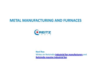 METAL MANUFACTURING AND FURNACES
Neel Rao
Writes on Reitzindia industrial fan manufacturers and
Reitzindia massive industrial fan.
 