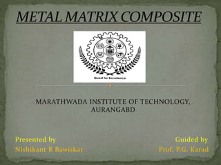 MARATHWADA INSTITUTE OF TECHNOLOGY,
AURANGABD
Presented by Guided by
Nishikant R Bawiskar Prof. P.G. Karad
 