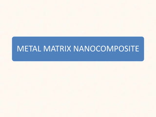 METAL MATRIX NANOCOMPOSITE
 