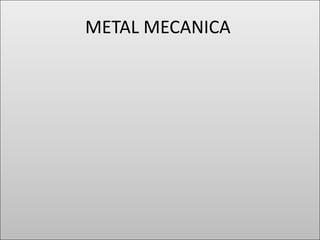 METAL MECANICA
 