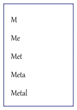 M
Me
Met
Meta
Metal
 