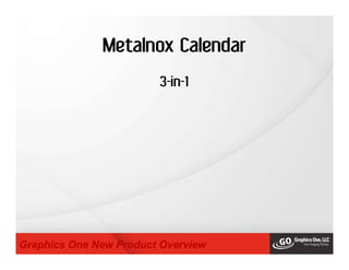 Metalnox Calendar
Graphics One New Product Overview
3-in-1
 
