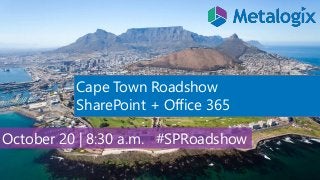 Cape Town Roadshow
SharePoint + Office 365
October 20 | 8:30 a.m. #SPRoadshow
 