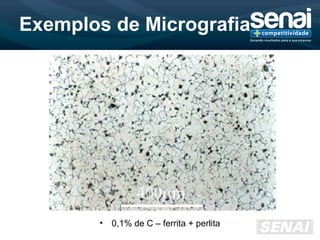 Exemplos de Micrografia
• 0,1% de C – ferrita + perlita
 