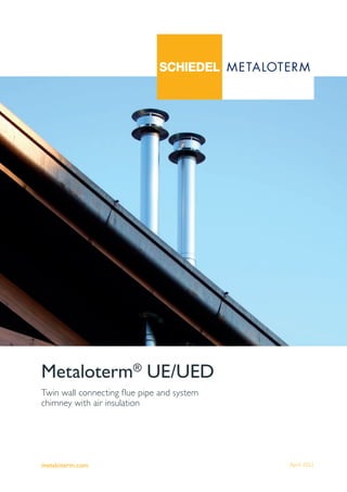 Twin wall connecting flue pipe and system
chimney with air insulation
metaloterm.com
Metaloterm®
UE/UED
April 2022
 
