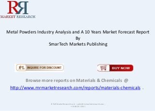 Metal Powders Industry Analysis and A 10 Years Market Forecast Report
By
SmarTech Markets Publishing
Browse more reports on Materials & Chemicals @
http://www.rnrmarketresearch.com/reports/materials-chemicals .
© RnRMarketResearch.com ; sales@rnrmarketresearch.com ;
+1 888 391 5441
 