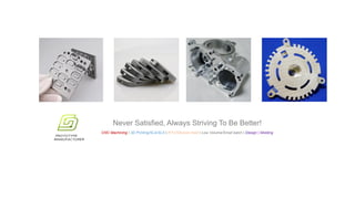 Never Satisfied, Always Striving To Be Better!
CNC Machining |·3D Printing/SLA/SLS |·RTV/Silicone mold |·Low Volume/Small batch |·Design |·Molding
 