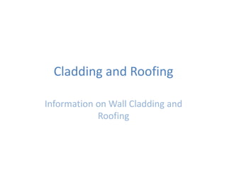 Cladding and Roofing

Information on Wall Cladding and
            Roofing
 