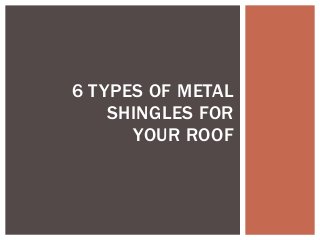 6 TYPES OF METAL
SHINGLES FOR
YOUR ROOF

 