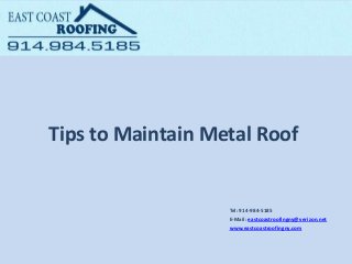 Tips to Maintain Metal Roof

Tel: ​914-984-5185
E-Mail: eastcoastroofingny@verizon.net
www.eastcoastroofingny.com

 