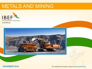 11NOVEMBER 2016
METALS AND MINING
NOVEMBER 2016 For updated information, please visit www.ibef.org
 