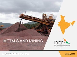 For updated information, please visit www.ibef.org January 2018
METALS AND MINING
 