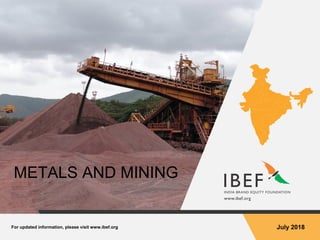 For updated information, please visit www.ibef.org July 2018
METALS AND MINING
 