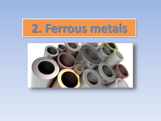 2. Ferrous metals 
 