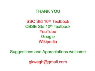 THANK YOU
SSC Std 10th Textbook
CBSE Std 10th Textbook
YouTube
Google
Wikipedia
Suggestions and Appreciations welcome
gkwagh@gmail.com
 