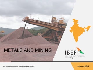 For updated information, please visit www.ibef.org January 2019
METALS AND MINING
 