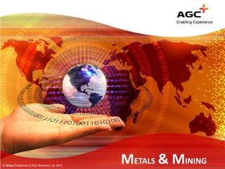 An Essar Enterprise © AGC Networks Ltd. 2012
                                               METALS & MINING
 