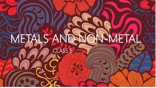 METALS AND NON-METAL
CLASS 8
 