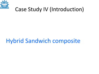Case Study IV (Introduction)




Hybrid Sandwich composite
 