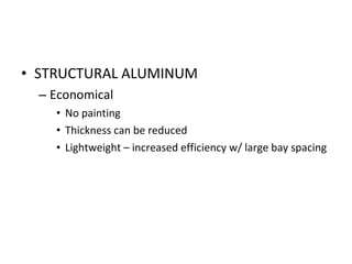 STRUCTURAL ALUMINUM Economical No painting Thickness can be reduced Lightweight – increased efficiency w/ large bay spacing 