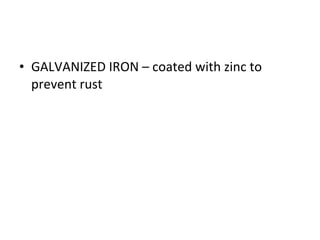 GALVANIZED IRON – coated with zinc to prevent rust 