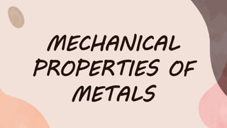 MECHANICAL
PROPERTIES OF
METALS
 