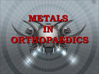 METALSMETALS
ININ
ORTHOPAEDICSORTHOPAEDICS
 
