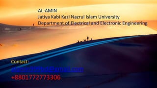 Contact:
alamin999bd@gmail.com
+8801772773306
AL-AMIN
Jatiya Kabi Kazi Nazrul Islam University
Department of Electrical and Electronic Engineering
 