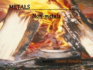 METALS &
Non-metals
MADE BY : Sumit Pandey…
 