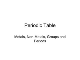 Periodic Table Metals, Non-Metals, Groups and Periods 
