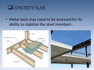 CONCRETE SLAB
• Metal deck may need to be assessed for its
ability to stabilize the steel members .
 