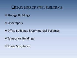 MAIN USES OF STEEL BUILDINGS
Storage Buildings
Skyscrapers
Office Buildings & Commercial Buildings
Temporary Buildings
Tower Structures
 