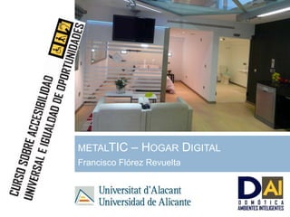 METALTIC – HOGAR DIGITAL
Francisco Flórez Revuelta
20 de julio de
2009
 
