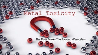 Metal Toxicity
The Dose Makes The Poison... -Paracelsus
 